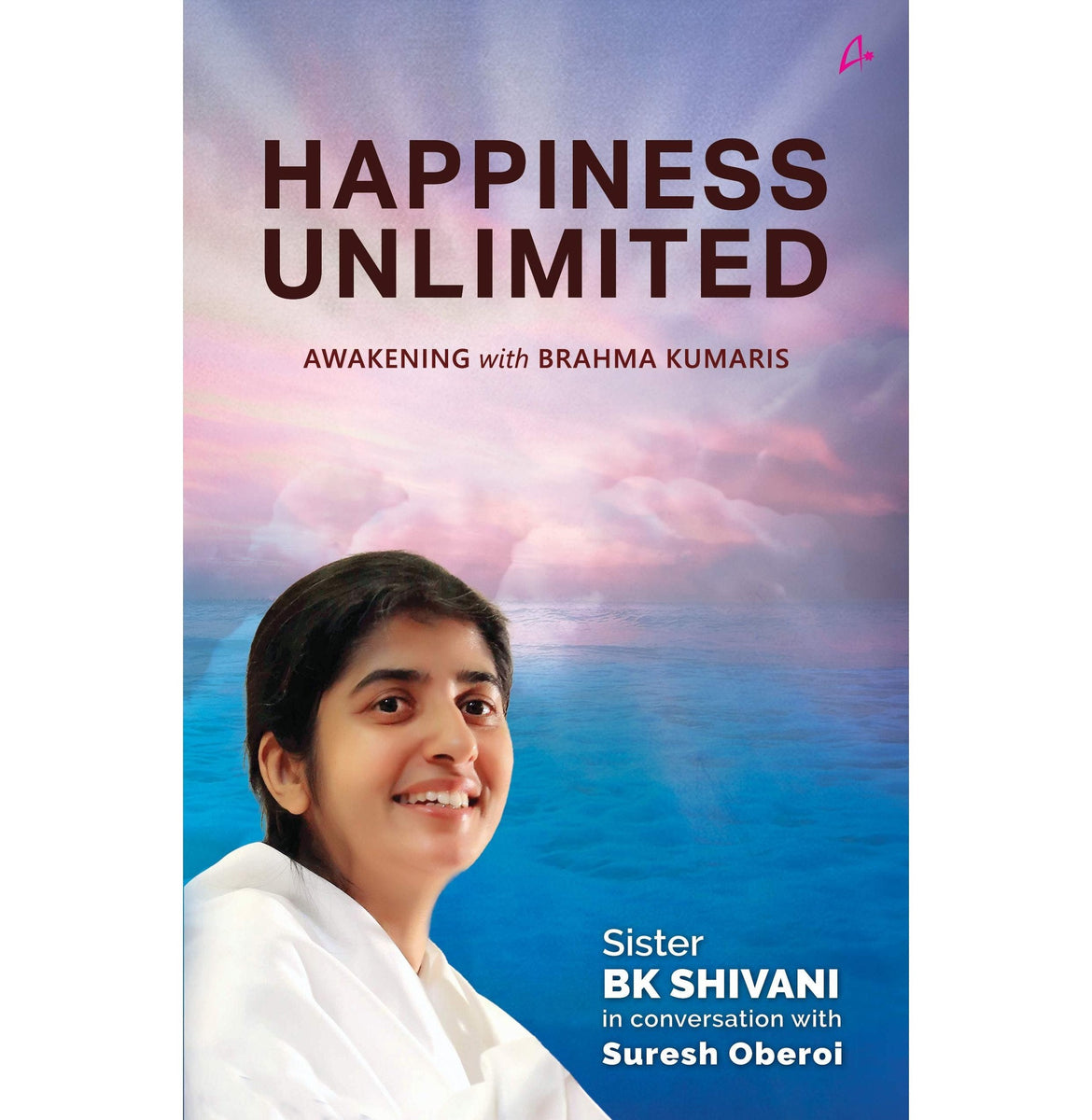 Happiness Unlimited : Awakening with the Brahma Kumaris Paperback BK