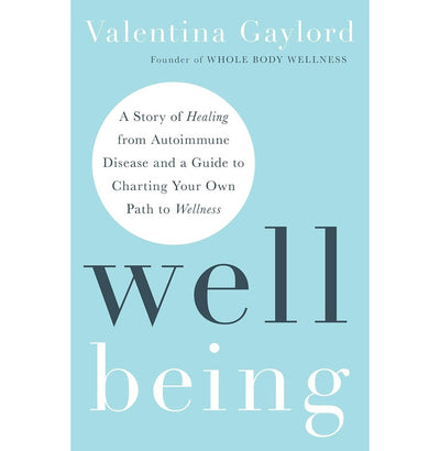 "WELL BEING :A STORY OF HEALING FROM AUTOIMMUNE DISEASE AND A GUIDE TO CHARTING YOUR OWN PATH TO WELLNESS"