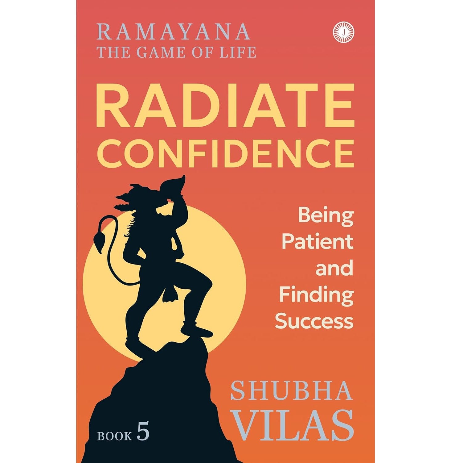 Ramayana: The Game Of Life – Book 5: Radiate : Being Patient And Finding Success