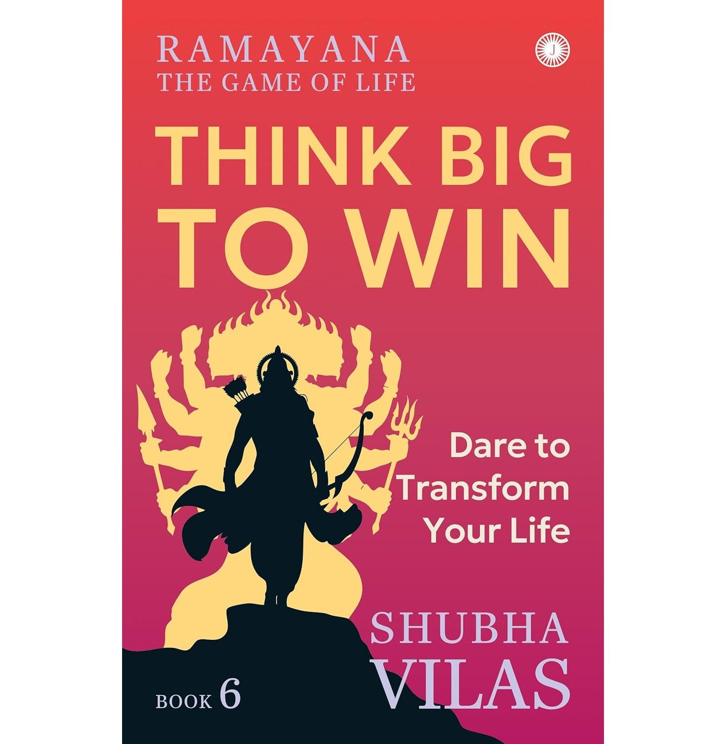 Ramayana: The Game Of Life – Book 6: Think Big To Win: Dare To Transform Your Life