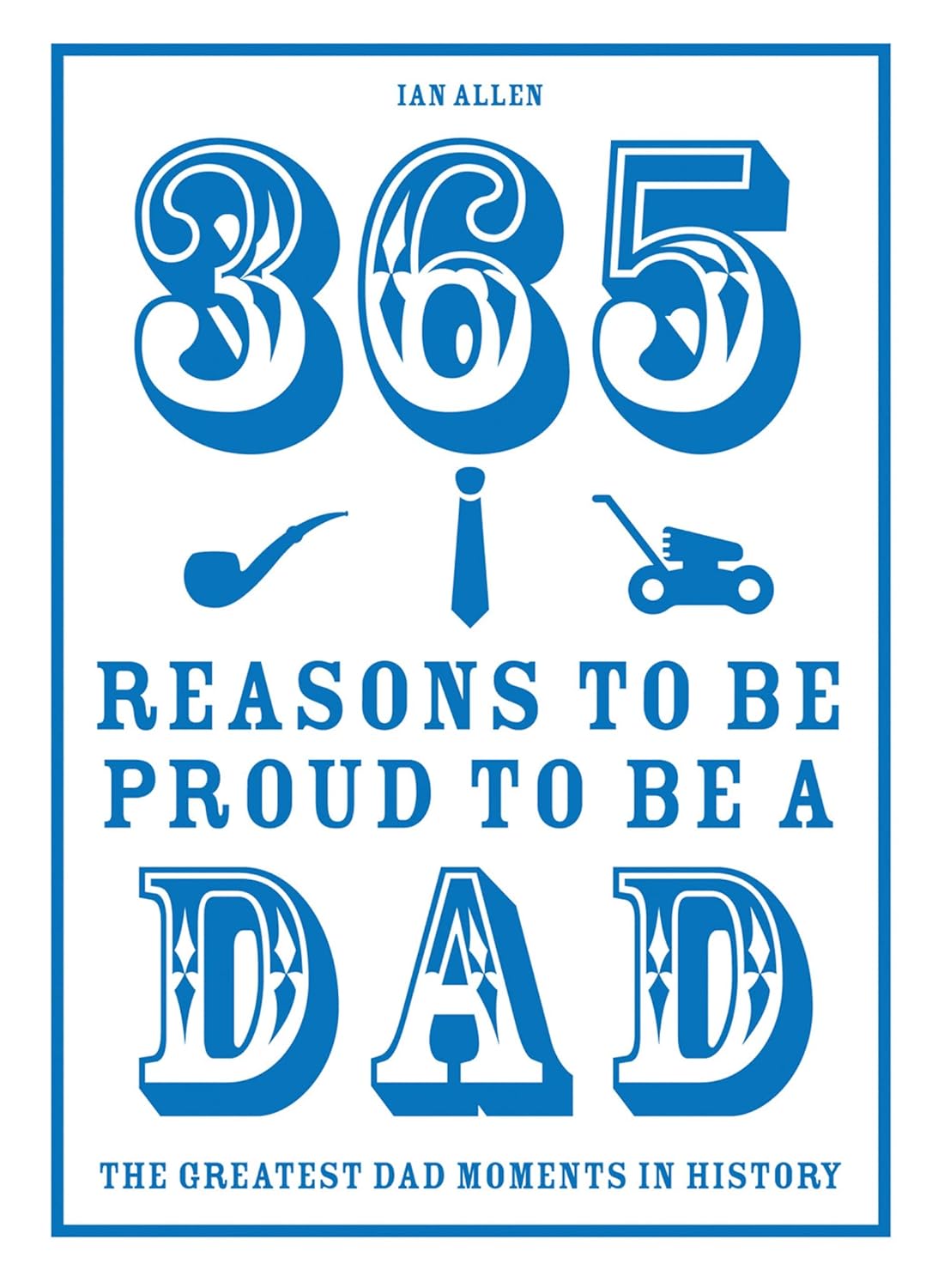 365 Reasons To Be Proud To Be A Dad: The Greatest Dad Moments In History