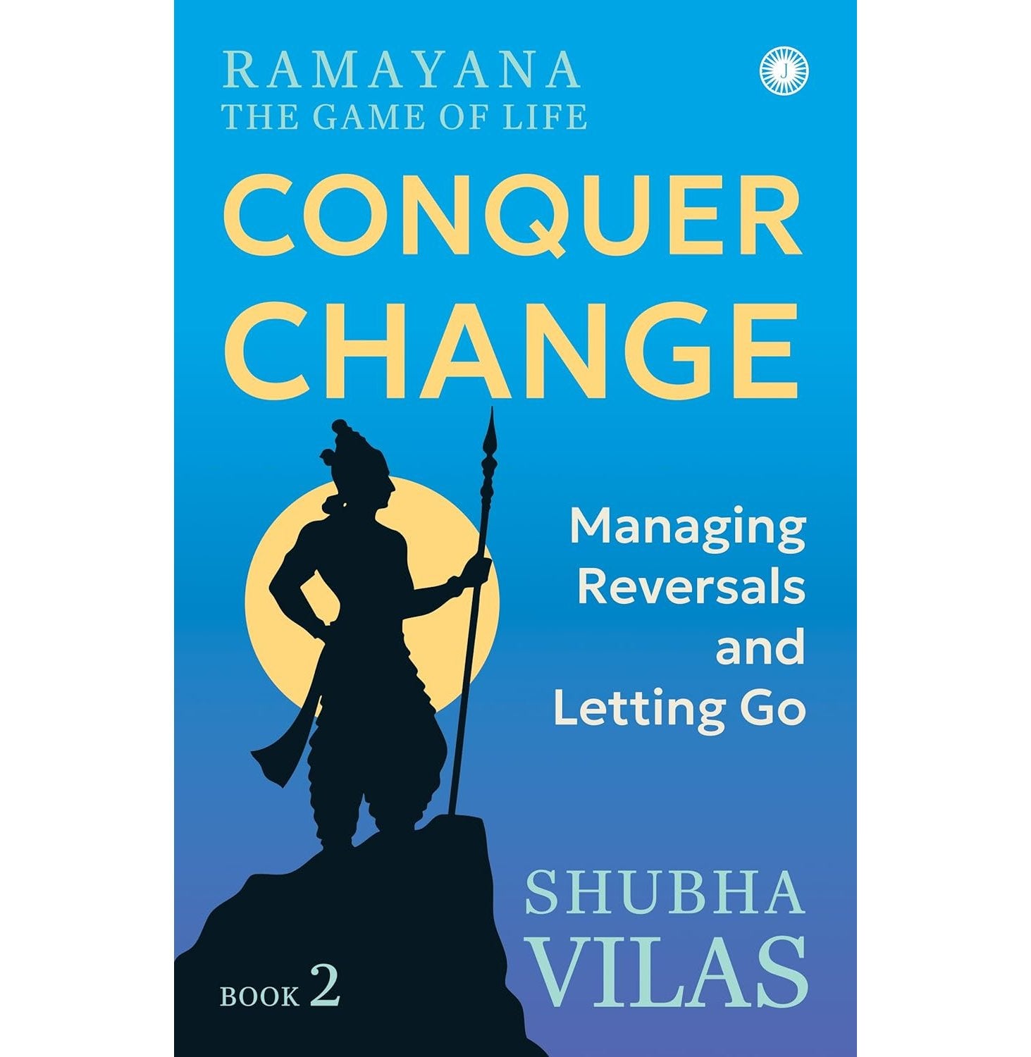 Ramayana: The Game Of Life – Book 2: Conquer Change: Managing Reversals And Letting Go
