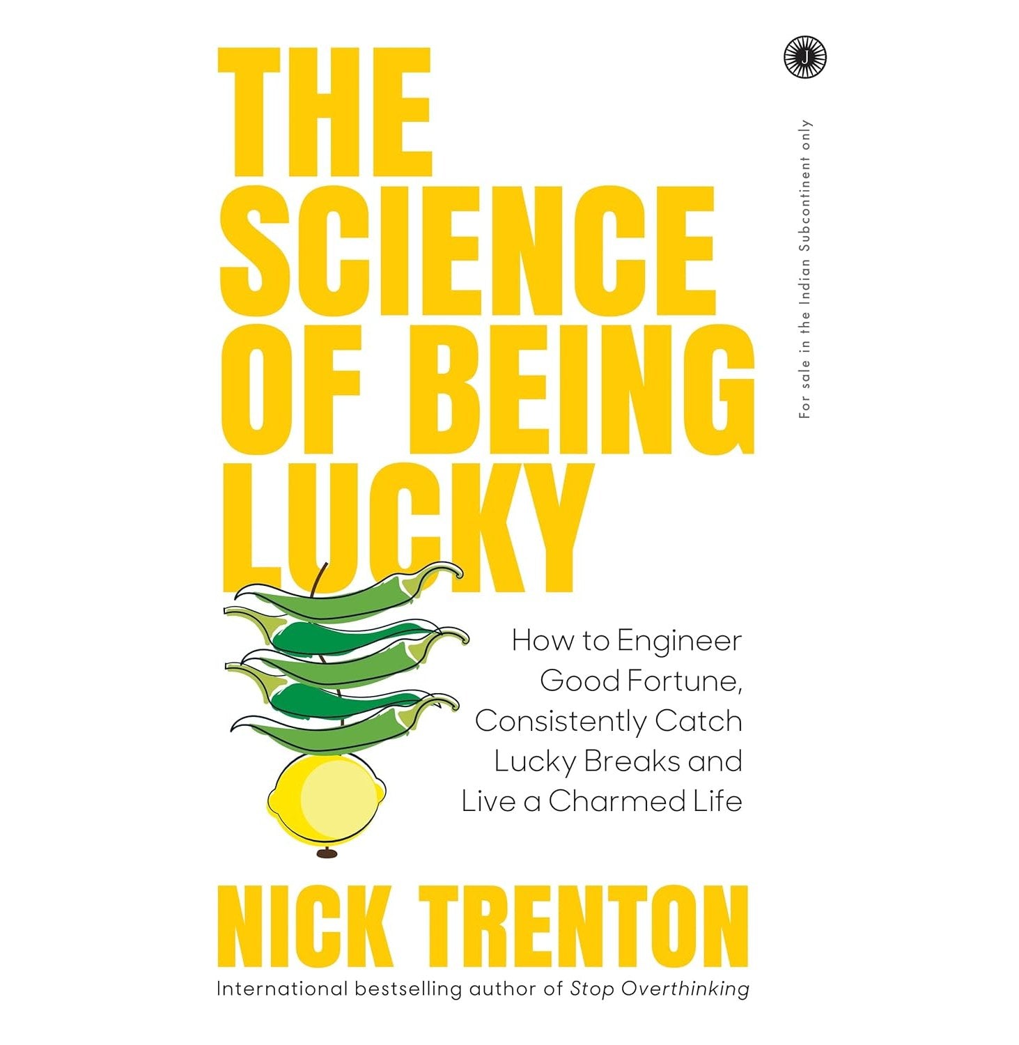 The Science Of Being Lucky: How To Engineer Good Fortune, Consistently Catch Lucky Breaks And Live A