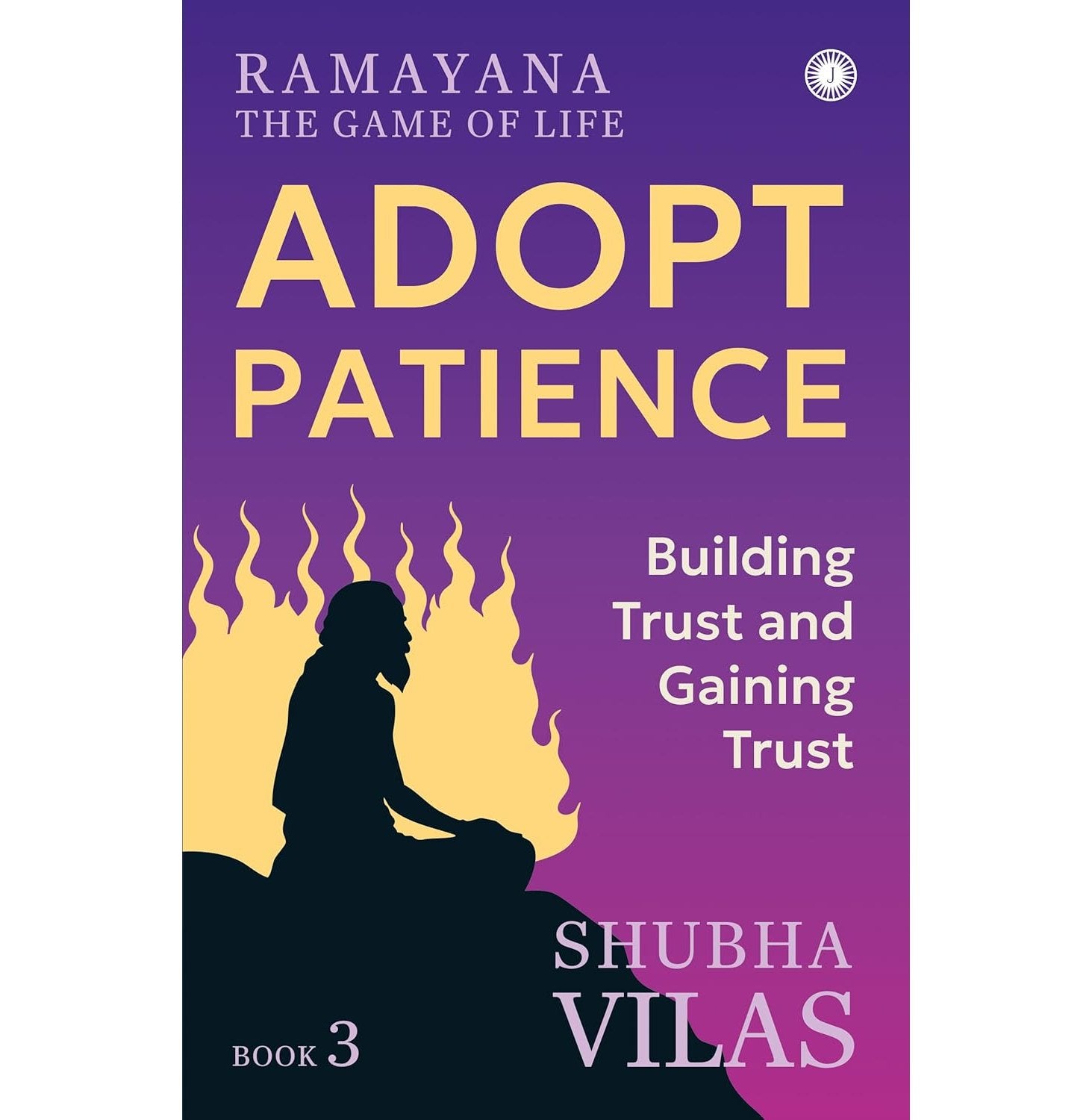 Ramayana: The Game Of Life – Book 3: Adopt Patience: Building Trust And Gaining Trust