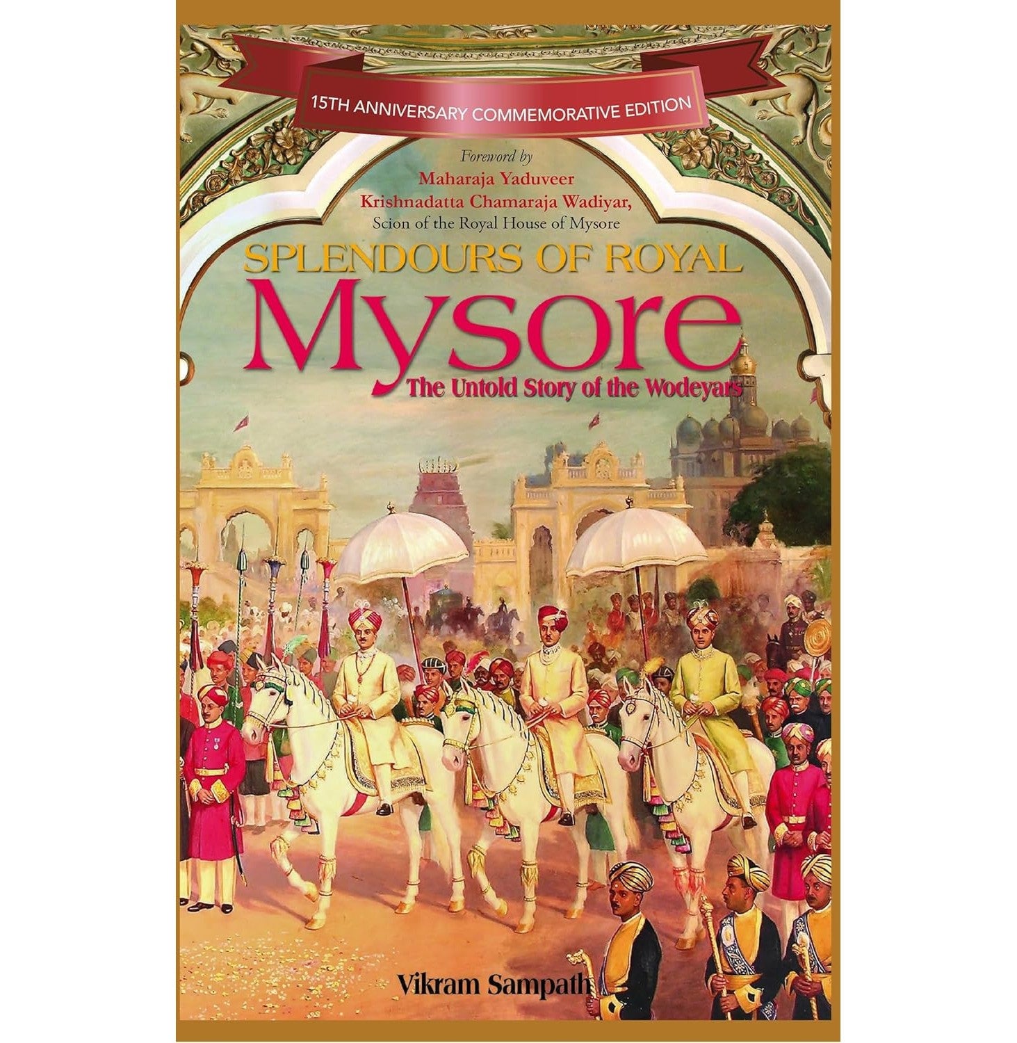 Splendours Of Royal Mysore: The Untold Story Of The Wodeyars