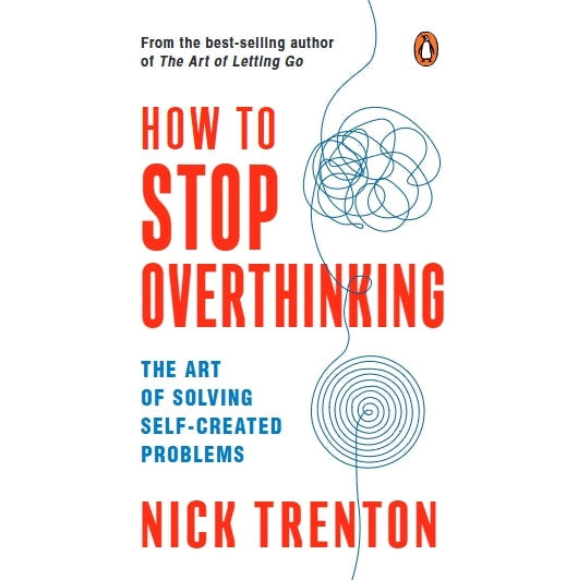 How To Stop Overthinking: The Art Of Solving Self-Created Problems