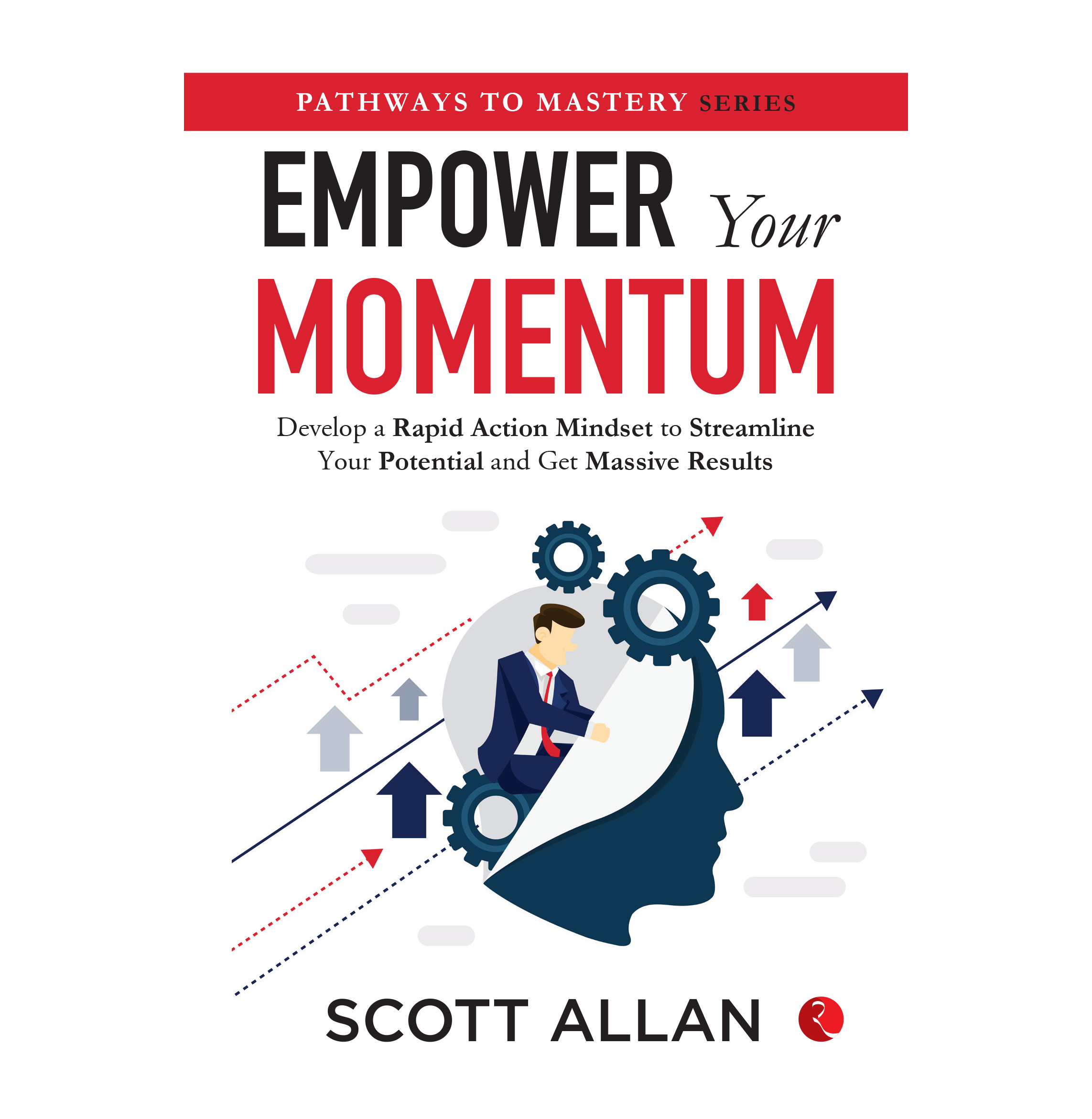 Empower Your Momentum: Develop A Rapid Action Mindset To Streamline Your Potential And Get Massive Results