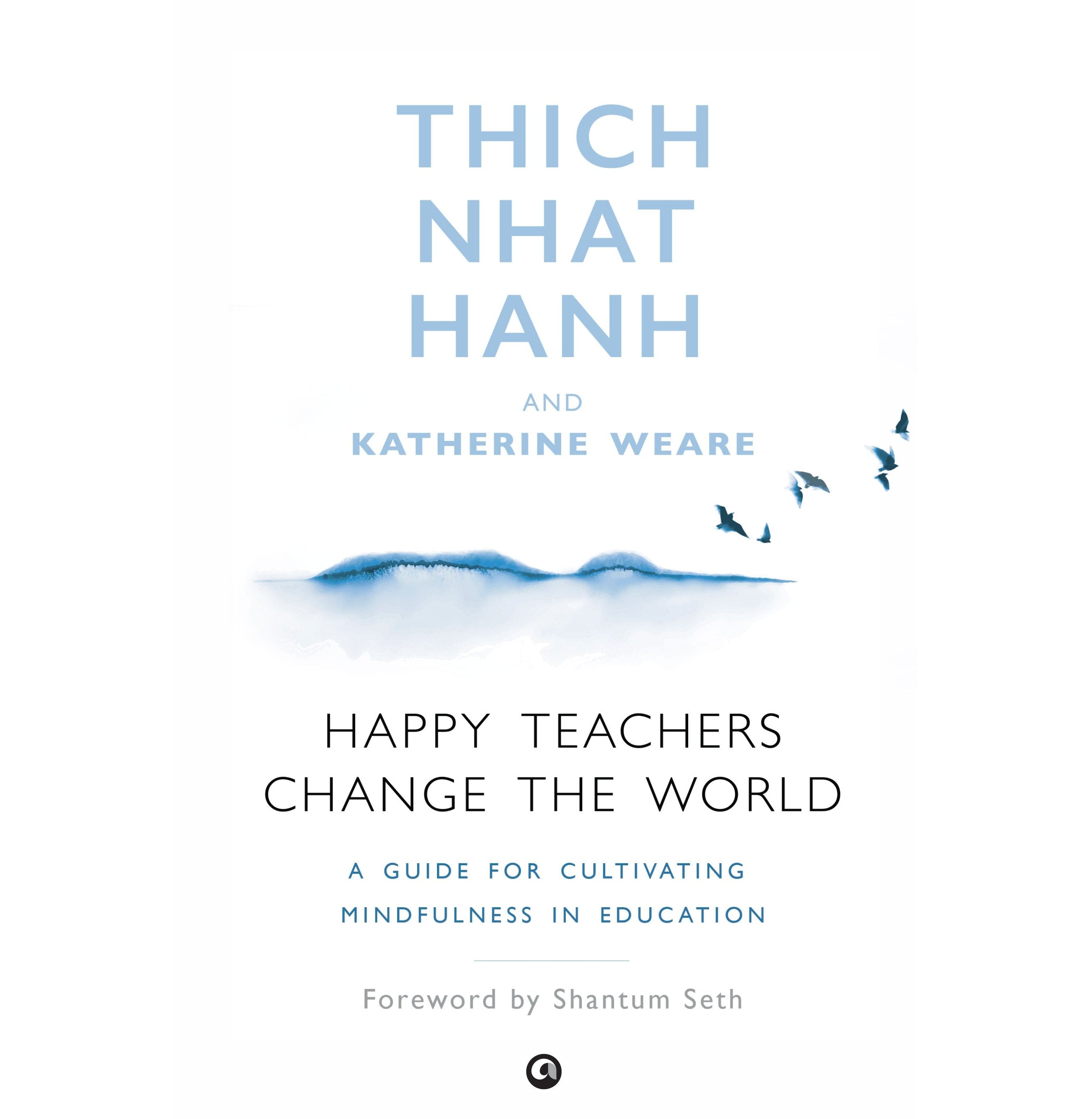 Happy Teachers Change The World: A Guide To Cultivating Mindfulness In Education