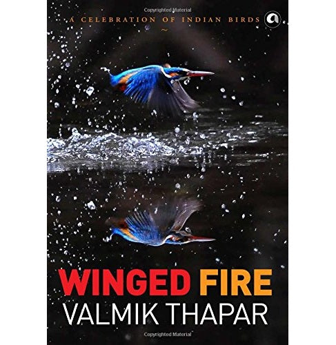 Winged Fire: A Celebration Of Indian Birds Part 3 Of The Indian Wildlife Trilogy