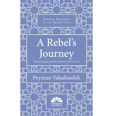 imagA Rebel's Journey: Mostafa Sho'aiyan and Revolutionary Theory in Iran Radical Histories of the Middle East Hardcover Vahabzadeh Peyman