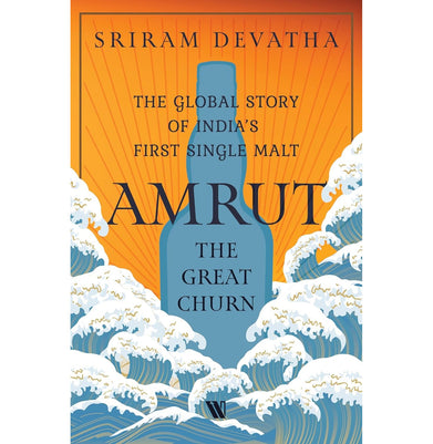 imagAmrut—the Great Churn: The Global Story of India’s First Single Malt Devatha Sriram