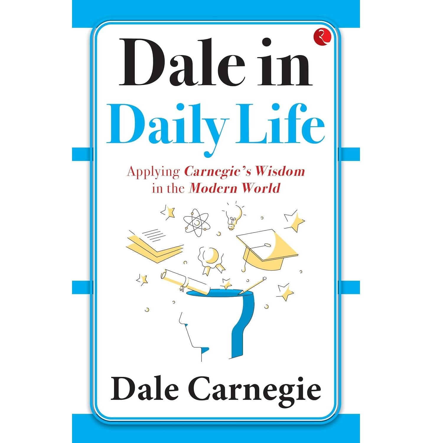 Dale In Daily Life Applying Carnegie'S Wisdom In The Modern World