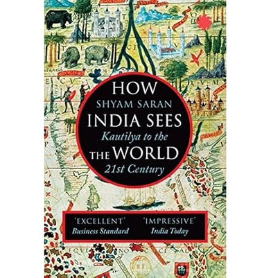 imagHOW INDIA SEES THE WORLD: KAUTILYA TO THE 21ST CENTURY Paperback Shyam Saran