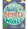imag1How to Make a Better World: For Every Kid Who Wants to Make a Difference Take on the World Swift Keilly and Margolin Jamie