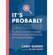 image //www.c...It's Probably Nothing: The Stress:Less Guide to Dealing with Health Anxiety Wellness Fads and Overhyped Headlines Gueren Casey