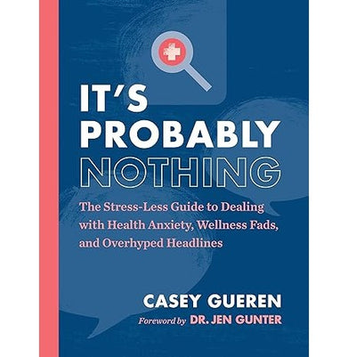 imagIt's Probably Nothing: The Stress:Less Guide to Dealing with Health Anxiety Wellness Fads and Overhyped Headlines Gueren Casey
