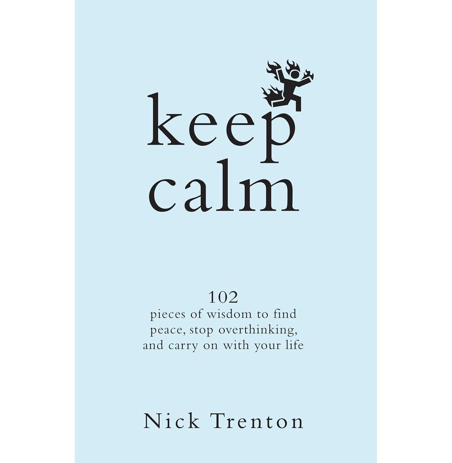 Keep Calm: 102 Pieces Of Wisdom To Find Peace, Stop Overthinking, And Carry On With Your Life