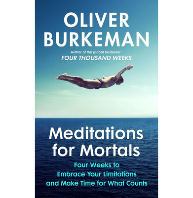 imagMeditations for Mortals: Four weeks to embrace your limitations and make time for what counts Paperback Burkeman Oliver