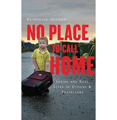 imagNo Place to Call Home: Inside the Real Lives of Gypsies and Travellers Quarmby Katharine