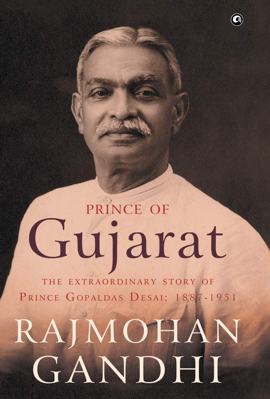 Prince Of Gujarat: The Extraordinary Story Of Prince Gopaldas Desai