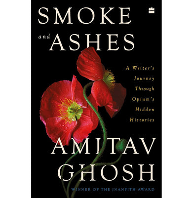 imagSmoke and Ashes: A Writer's Journey through Opium's Hidden Histories Ghosh Amitav