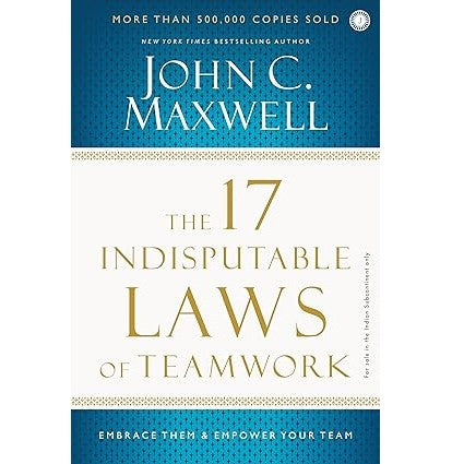 The 17 Indisputable Laws Of Teamwork: Embrace Them & Empower Your Team