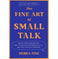 imag1THE FINE ART OF SMALL TALK: HOW TO START A CONVERSATION, KEEP IT GOING, BUILD NETWORKING SKILLS â€“ AN