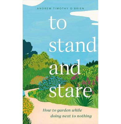 imagTo Stand and Stare: How to Garden While Doing Next to Nothing Hardcover O'Brien Andrew Timothy