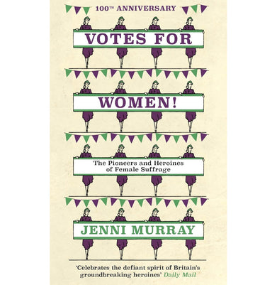 imagVotes For Women!: The Pioneers and Heroines of Female Suffrage from the pages of A History of Britain in 21 Women Murray Jenni