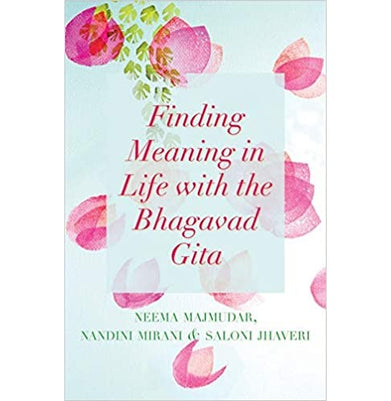 imagFINDING MEANING IN LIFE WITH THE BHAGAVAD GITA HB Neema Majmudar; Nandini Mirani and Saloni Jhaveri