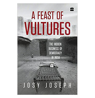 imagHarperCollins A Feast Of Vultures: The Hidden Business Of Democracy In India 256 Pages Hardcover Josy Joseph
