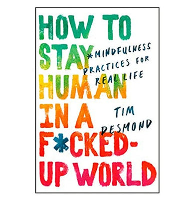 imagHow to Stay Human in a F*cked:Up World : Mindfulness Practices for Real Life Paperback Tim Desmond