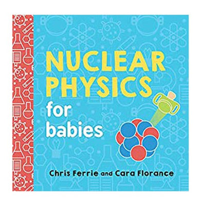 imagNuclear Physics for Babies: 0 Baby University Board book Ferrie Chris and Florance Cara Board book Ferrie Chris and Florance Cara
