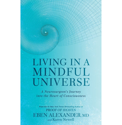 imagLIVING IN A MINDFUL UNIVERSE: A NEUROSURGEON'S JOURNEY INTO THE HEART OF CONSCIOUSNESS Paperback Alexander III Dr Eben and Newell Karen